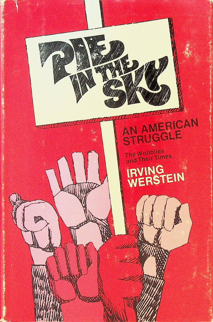 Pie in the Sky An American Struggle The Wobblies and Their Times by Irving Werstein