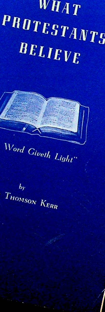 What Protestants Believe by Hugh Thomson Kerr