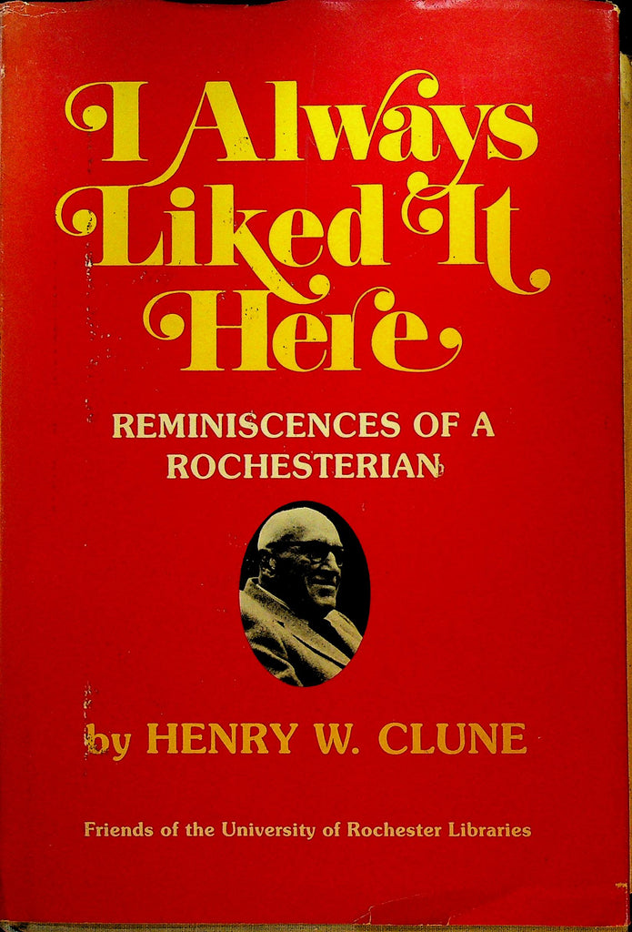 I Always Liked It Here Reminiscences of a Rochesterian by Henry W Clune