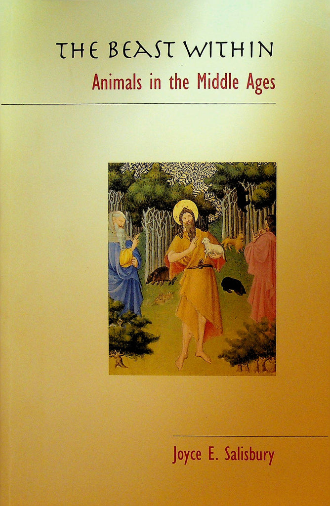 The Beast Within Animals in the Middle Ages by Joyce E Salisbury