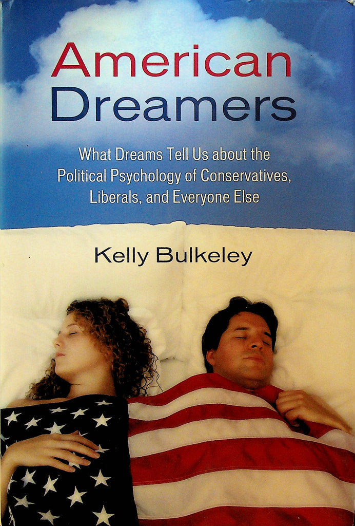 American Dreamers What Dreams Tell Us About the Political Psychology of Conservatives Liberals and Everyone Else