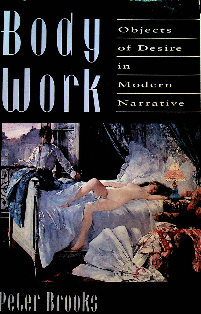 Body Work Objects of Desire in Modern Narrative by Peter Brooks