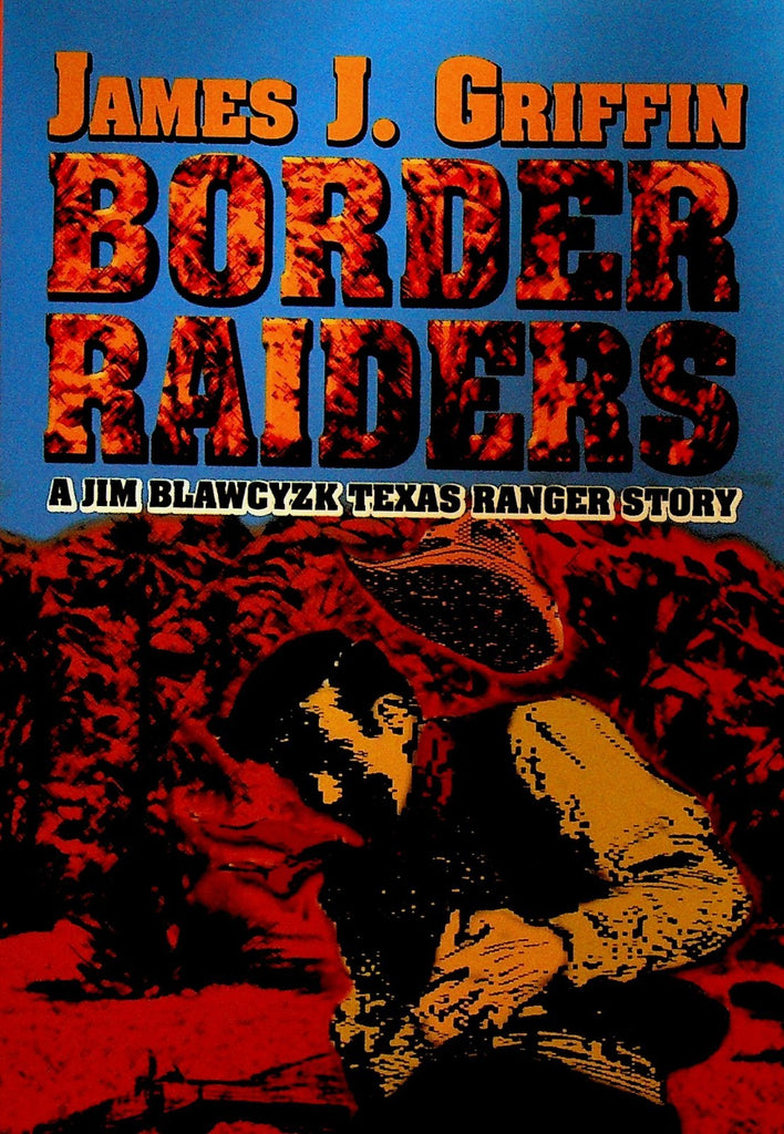 Border Raiders by James J Griffin SC Signed Book Jim Blawcyzk Texas Ranger0
