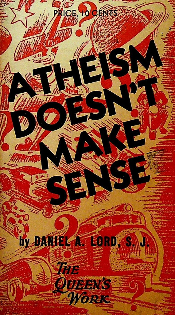 Atheism Doesn't Make Sense by Daniel A Lord Queen's Work 19430