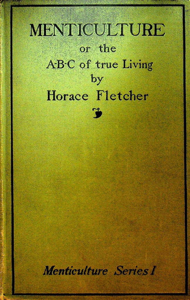 Menticulture or the ABC of True Living by Horace Fletcher HC 1898