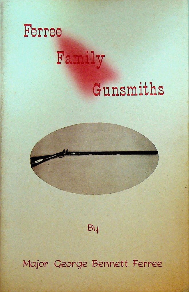 Ferree Family Gunsmiths by Major George Bennett Ferree