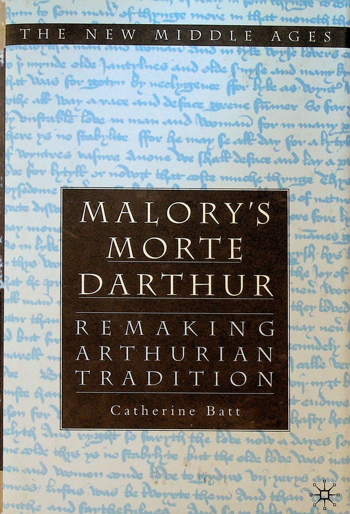 Malory's Morte Darthur Remaking Arthurian Tradition