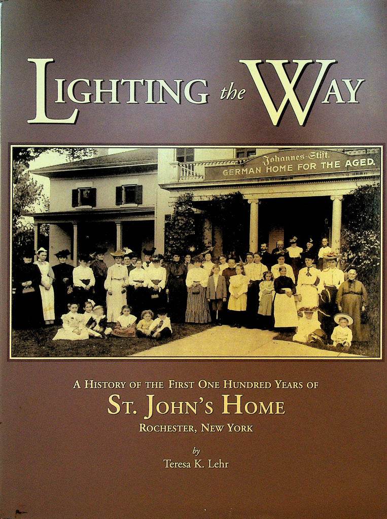 Lighting the Way A History of the First One Hundred Years of St John's Home Rochester NY