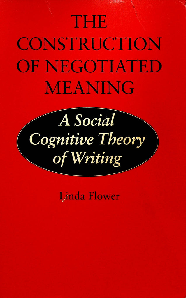 The Construction of Negotiated Meaning A Social Cognitive Theory of Writing by Linda Flower