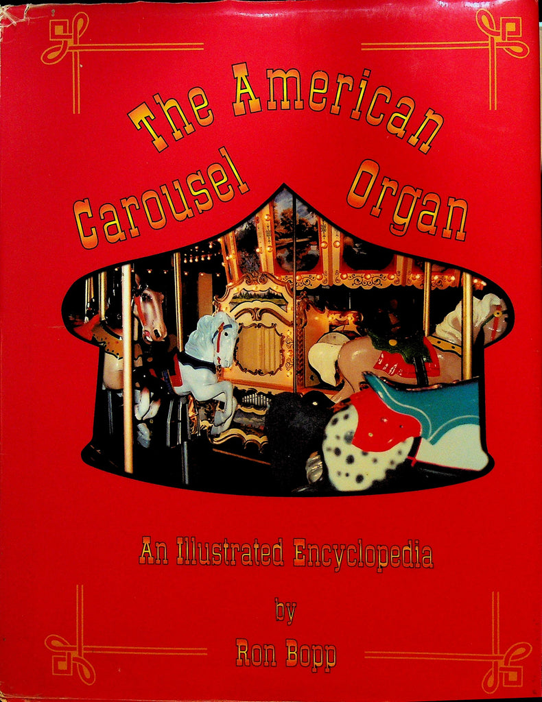 The American Carousel Organ an Illustrated Encyclopedia Ron Bopp