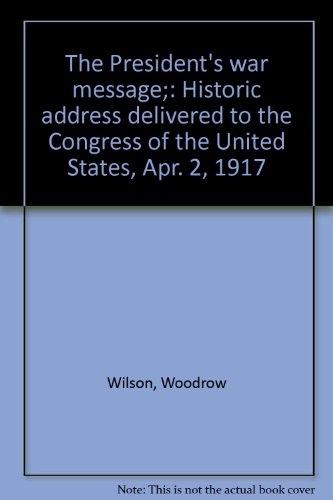 The President's war message;: Historic address delivered to the Congress of the United States, Apr. 2, 1917