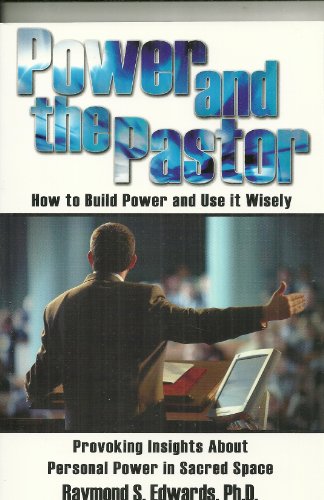 Power and the Pastor - How to Build Powre and Use It Wisely