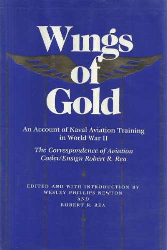 Wings of Gold: An Account of Naval Aviation Training in World War II, The Correspondence of Aviation Cadet/Ensign Robert R. Rea