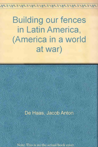 Building our fences in Latin America, (America in a world at war)