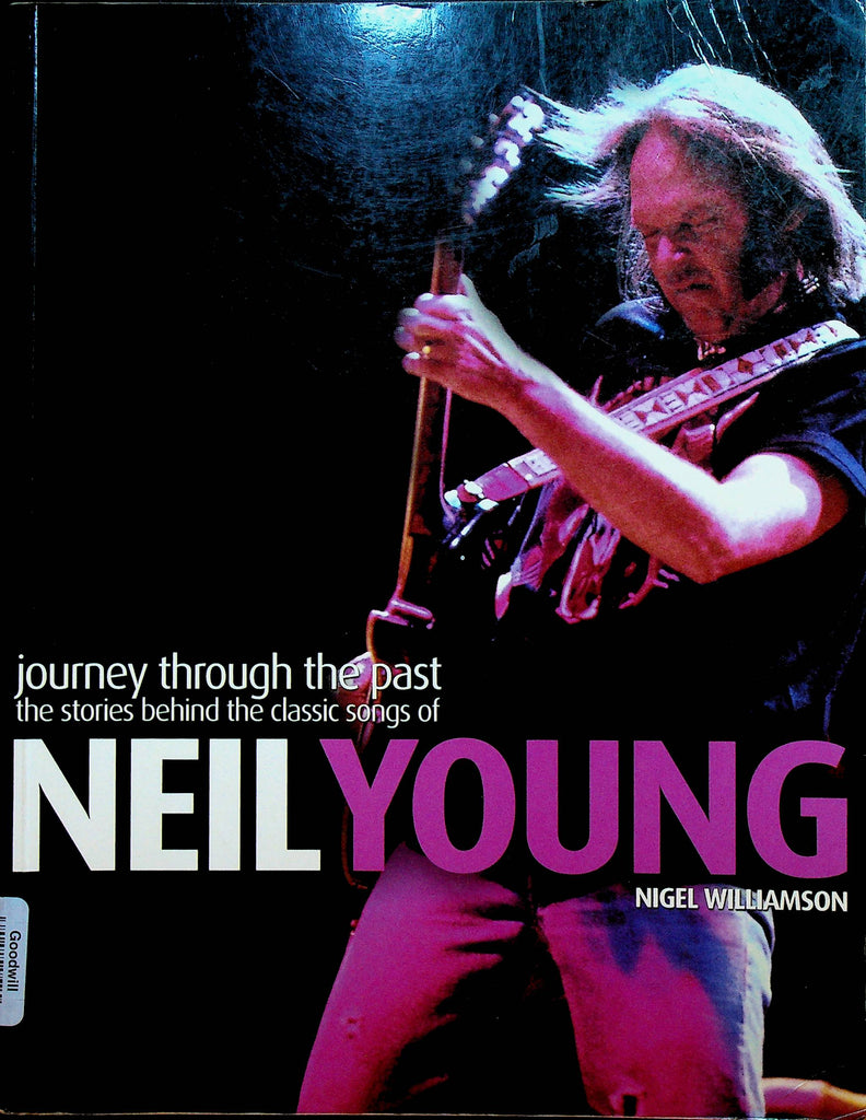 Journey Through the Past The Stories Behind the Classic Songs of Neil Young