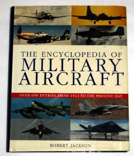 The Encyclopedia of Military Aircraft (Over 650 Entried from 1914 to the Present Day)