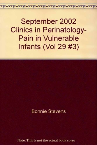 September 2002 Clinics in Perinatology- Pain in Vulnerable Infants (Vol 29 #3)