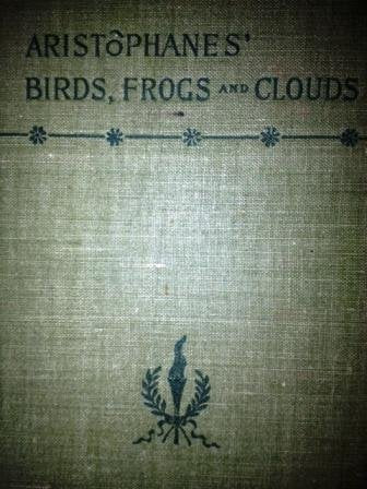 Aristophaness Birds, Frogs and Clouds / Literally translated with notes by William James Hickie