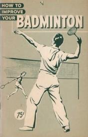How to improve your Badminton, etc. With illustrations (How to improve your Sport Series.)