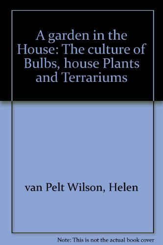 ... A garden in the house,: The culture of bulbs, house plants and terrariums, (Leisure league little book)
