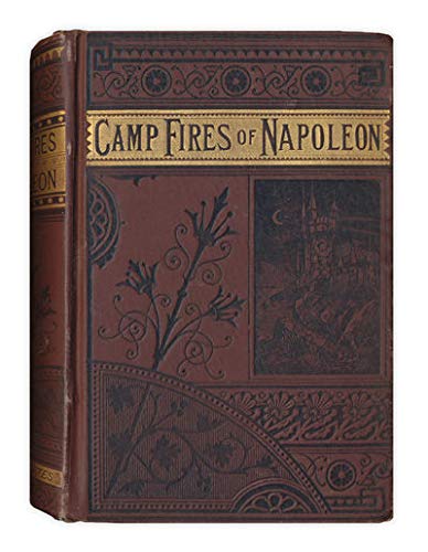 The Camp-Fires of Napoleon Comprising the Most Brilliant Achievements of the Emperor and His Marshals