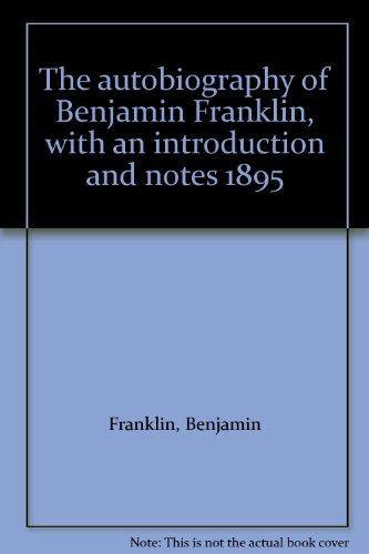 The autobiography of Benjamin Franklin, with an introduction and notes 1895