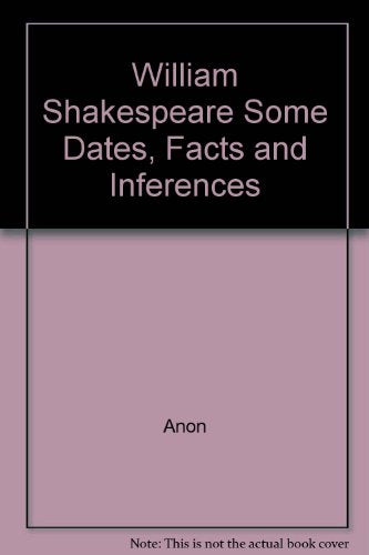 William Shakespeare Some Dates, Facts and Inferences
