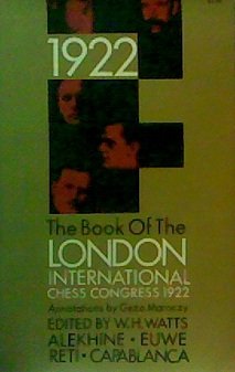 The Book of the London International Chess Congress 1922 Containing All the Games Played in the Masters' Section and a Small Selection from the Minor Tournaments