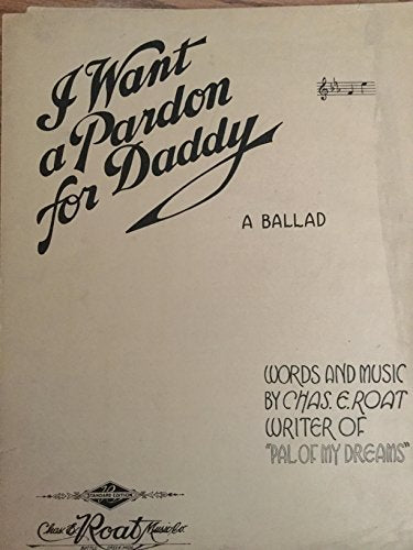 I Want a Pardon for Daddy (A Ballad) By the writer of "Pal of My Dreams"