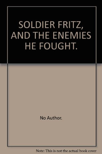 SOLDIER FRITZ, AND THE ENEMIES HE FOUGHT.