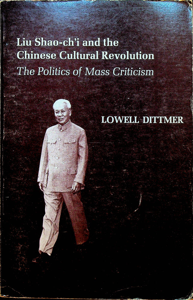 Liu Shao-ch'i and the Chinese Cultural Revolution The Politics of Mass Criticism