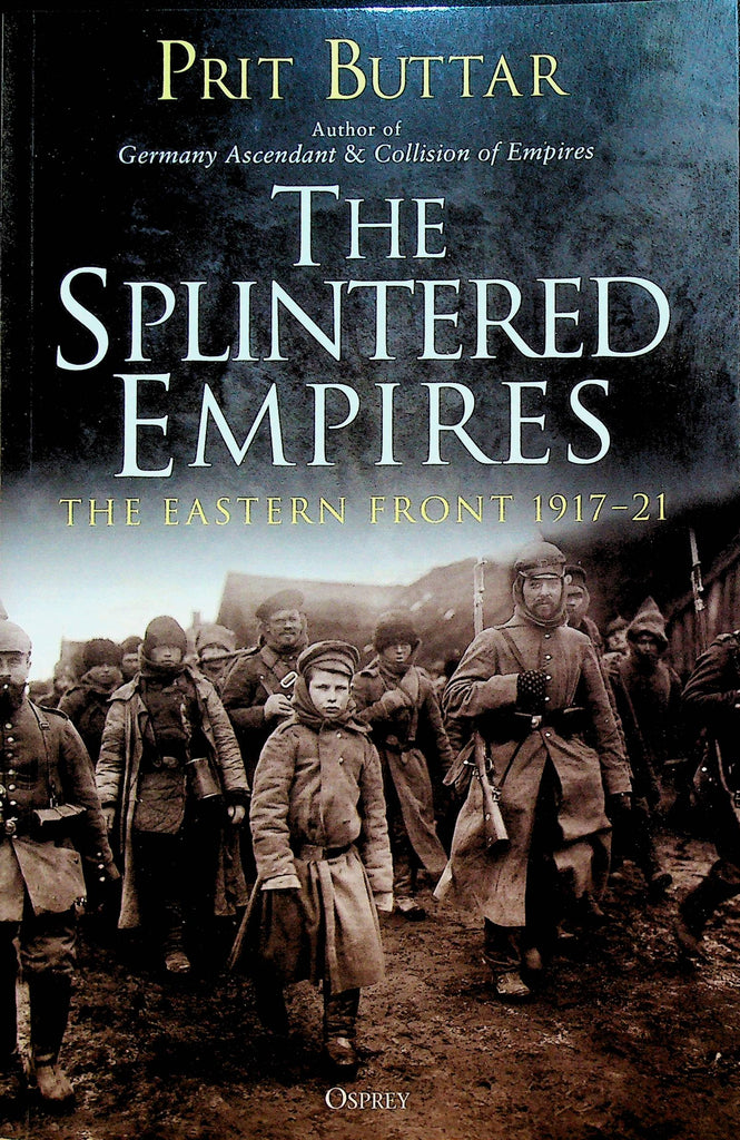 The Splintered Empires The Eastern Front 1917-1921
