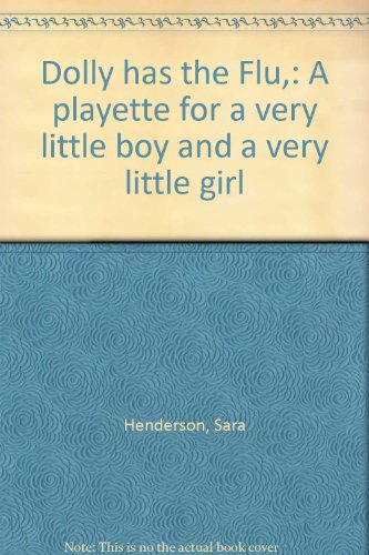 Dolly has the "Flu",: A playette for a very little boy and a very little girl