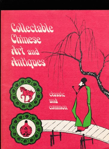 Collectable Chinese art and antiques;: A collection of information on classic and common Chinese art objects that will teach one to recognize good Chinese art and antique collectables