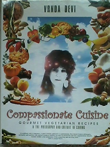 Compassionate Cuisine Gourmet Vegetarian Recipes & The Philosophy and Culture of Caring (A Cookbook with a Conscience)