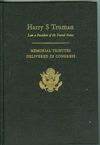 Harry S. Truman: Memorial Tributes Delivered in Congress