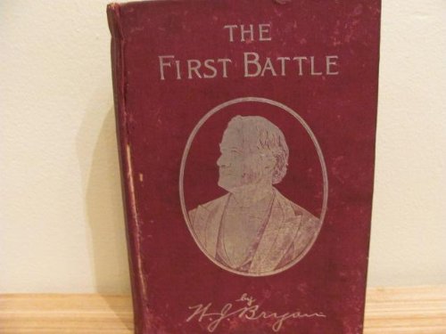 The First Battle: A Story of the Campaign of 1896- Together with a Collection of His Speeches and a Biographical Sketch by His Wife