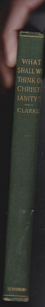 What Shall We Think of Christianity? by William Newton Clarke 1899 HC Religion