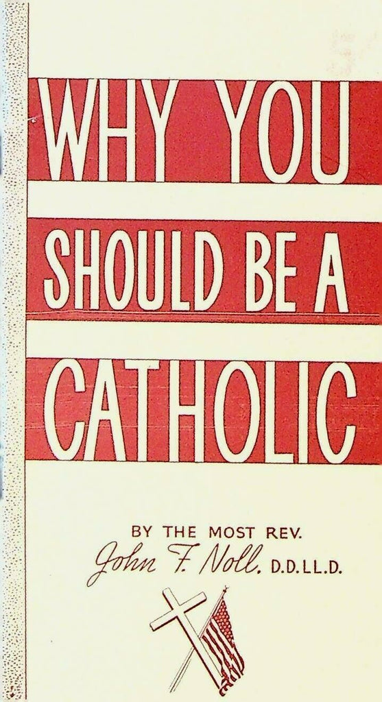 Why You Should Be A Catholic Rev John Noll Booklet 1953