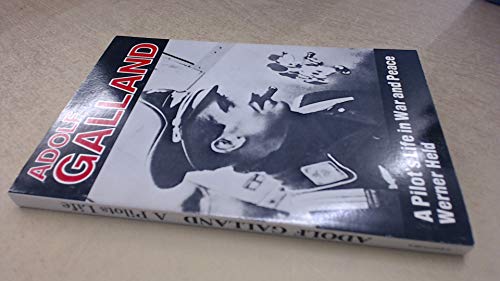Adolf Galland: A Pilot's Life in War and Peace