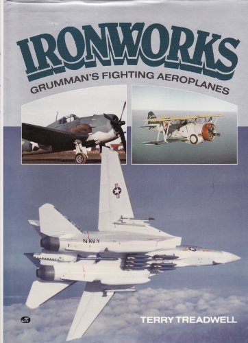 The Ironworks: A History of Grumman's Fighting Aeroplanes