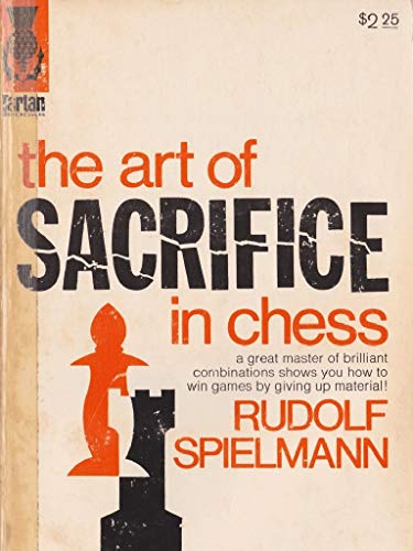 The Art of Sacrifice in Chess: A Great Master of Brilliant Combinations Shows You How to Win Games by Giving Up Material