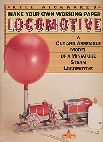 Kyle Wickware's Make Your Own Working Paper Locomotive: A Cut-And-Assemble Model of a Miniature Steam Locomotive