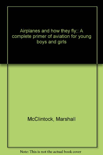 Airplanes and how they fly;: A complete primer of aviation for young boys and girls