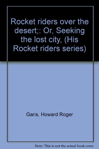 Rocket riders over the desert;: Or, Seeking the lost city, (His Rocket riders series)