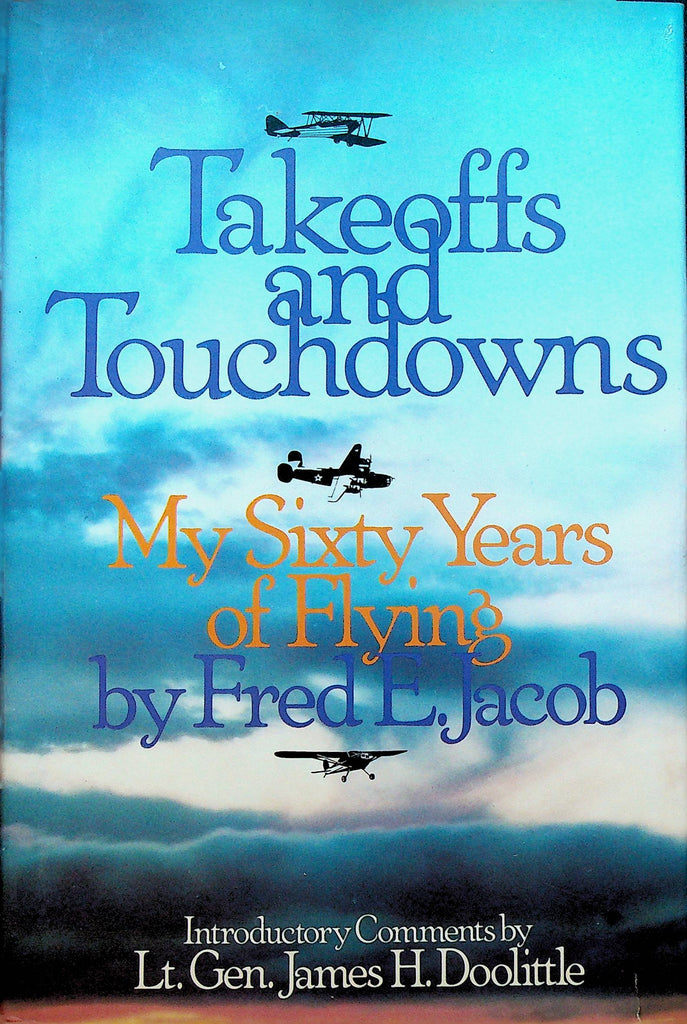 Takeoffs and Touchdowns My Sixty Years of Flying by Fred E Jacob