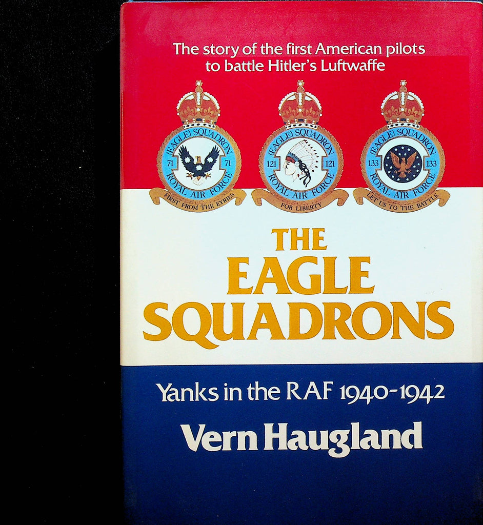 The Eagle Squadrons Yanks in the RAF 1940-42 Vern Haugland
