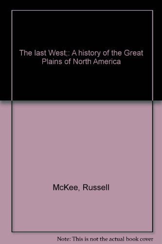 The last West;: A history of the Great Plains of North America