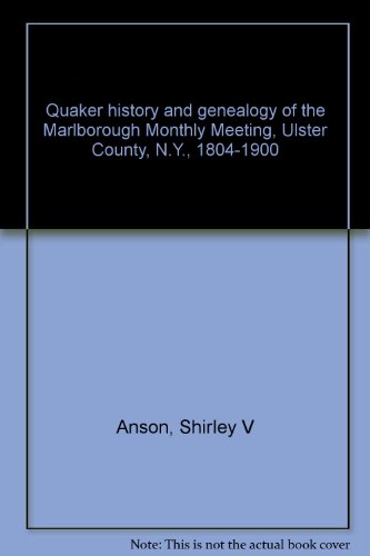 Quaker history and genealogy of the Marlborough Monthly Meeting, Ulster County, N.Y., 1804-1900₊