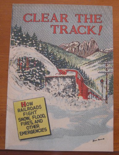 Clear The Track! - How Railroads Fight Snow, Flood, Fires, and Other Emergencies